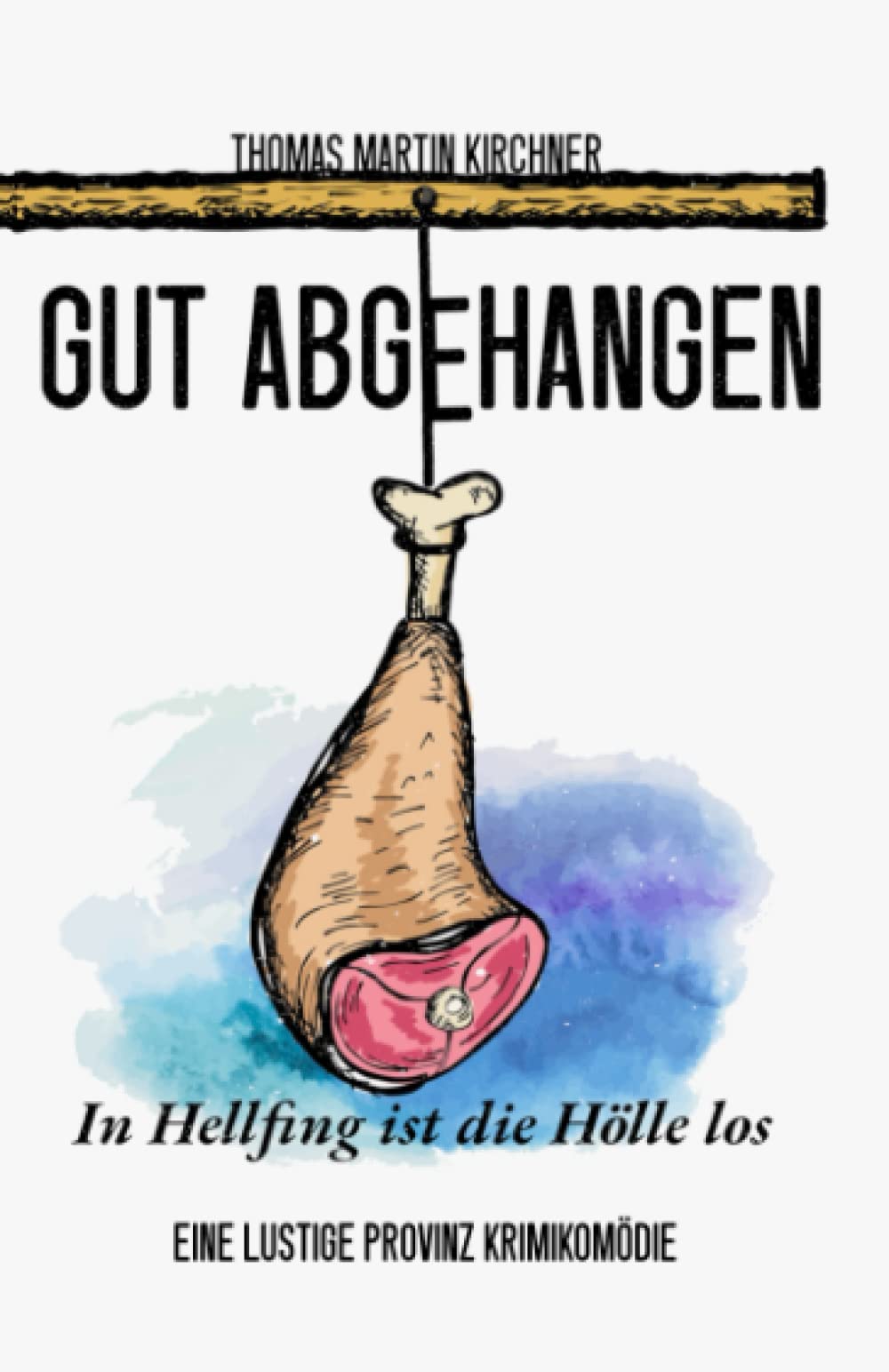 Gut Abgehangen - In Hellfing ist die Hölle los: Eine lustige Provinz Krimikomödie Contemporary literature