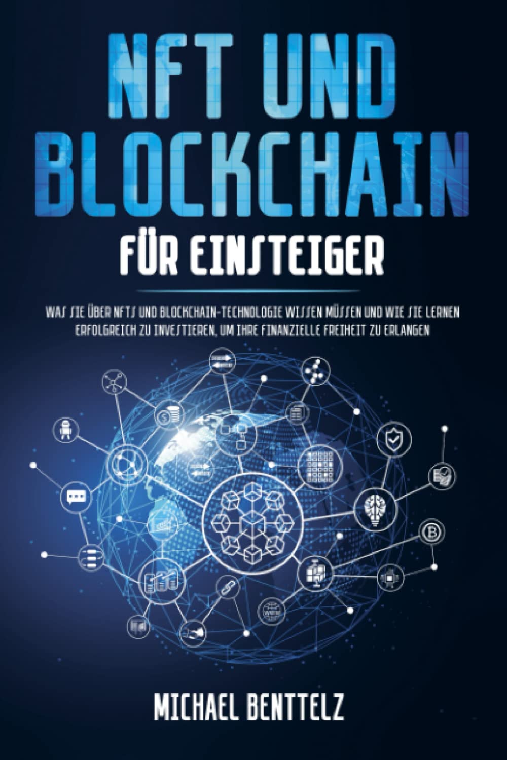 NFT und Blockchain für Einsteiger: Was Sie über NFTs und Blockchain-Technologie wissen müssen und wie Sie lernen erfolgreich zu investieren, um Ihre finanzielle Freiheit zu erlangen Business, Finance & Career
