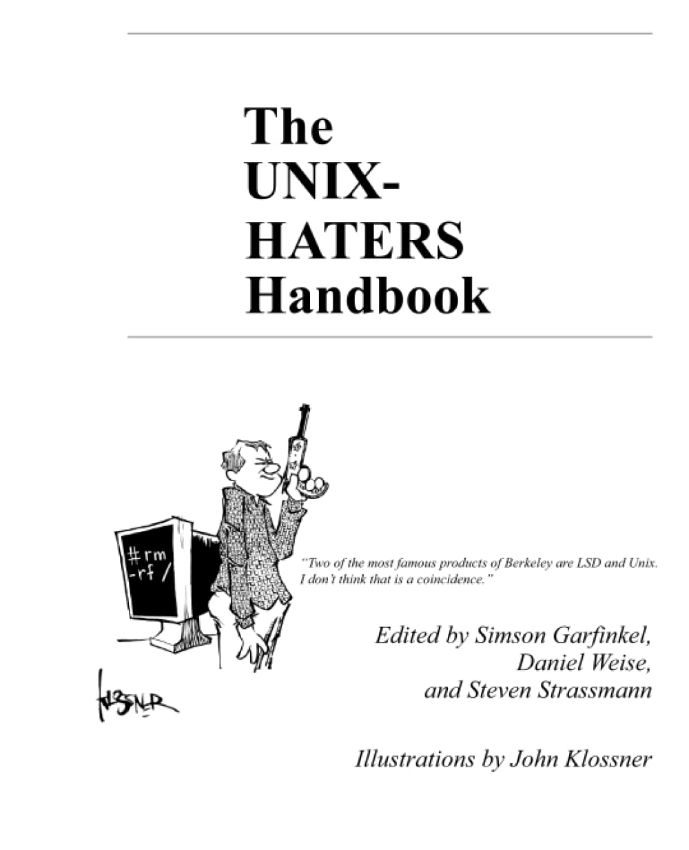 The UNIX-HATERS Handbook: Two of the most famous products of Berkeley are LSD and Unix. I don’t think that is a coincidence. Business, Finance & Career