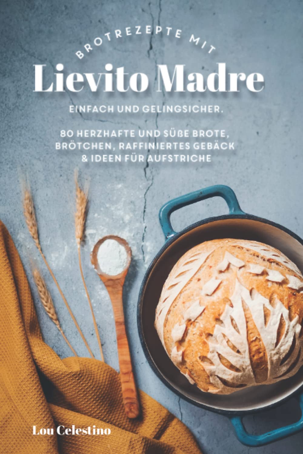 80 Brotrezepte mit Lievito Madre: Backe herzhafte Brote und Brötchen, Focaccia und raffiniertes Gebäck. Gelingsicher und einfach! Leisure, Home & Garden