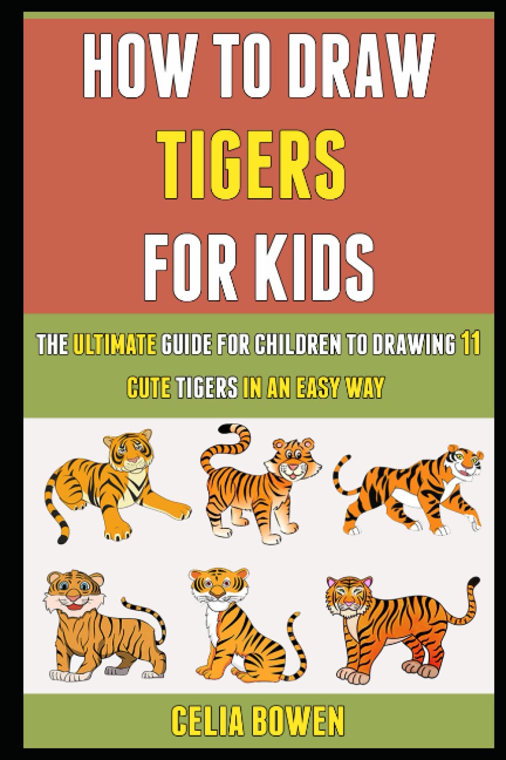 How To Draw Tigers For Kids: The Ultimate Guide For Children To Drawing 11 Cute Tigers In An Easy Way. Manga