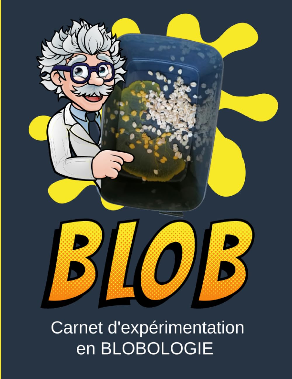 Blob Carnet d'Expérimentation: Journal de blobologie- Où Acheter un Blob - Comprendre et développer une Sclérote - Expériences scientifiques amusantes pour les enfants avec Physarum Polycephalum... Non-fiction