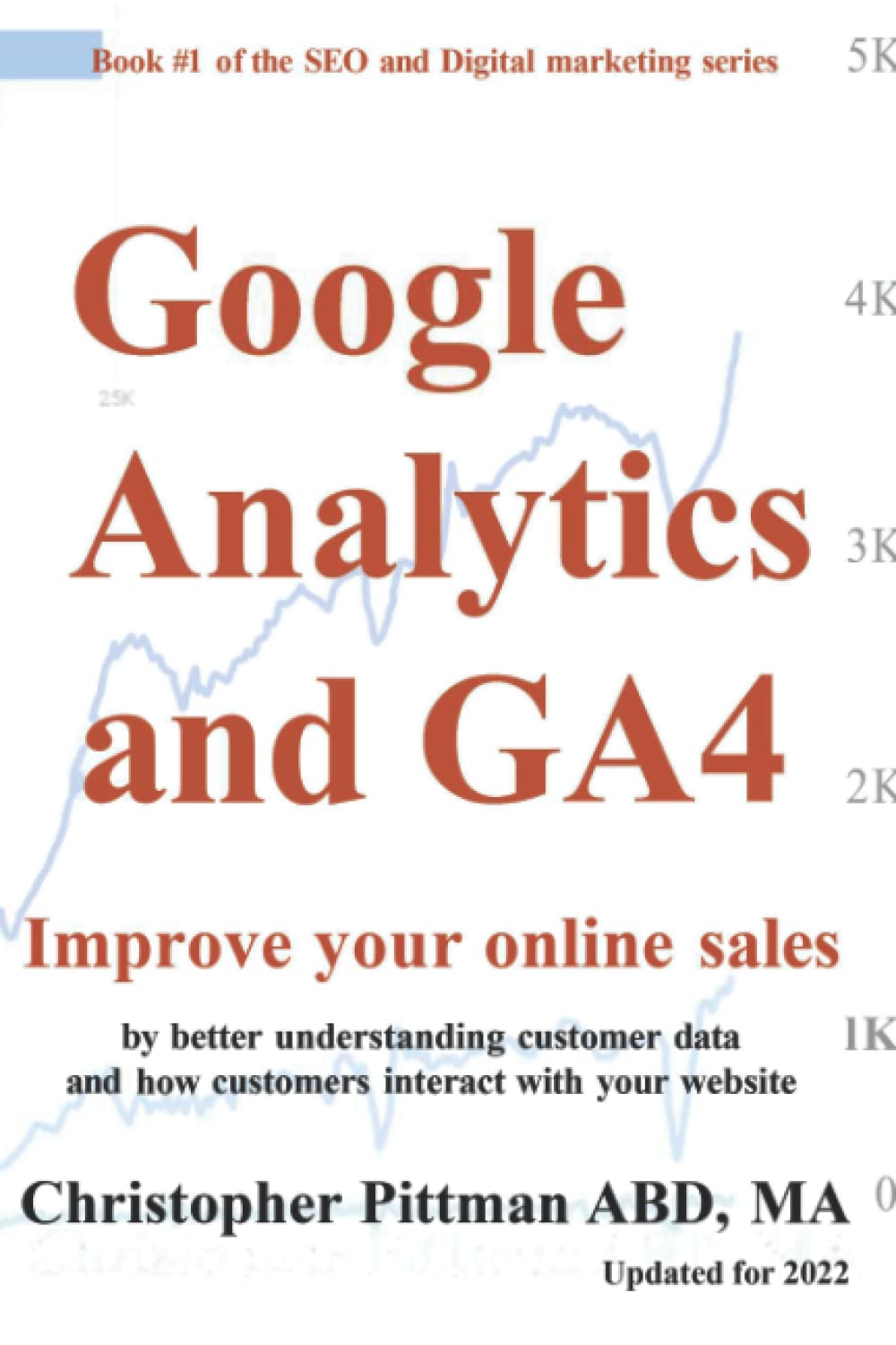 Google Analtyics and GA4 2022: Improve your online sales By better understanding customer data and how customers interact with your website (The SEO and digital marketing series, Band 1) Business, Finance & Career