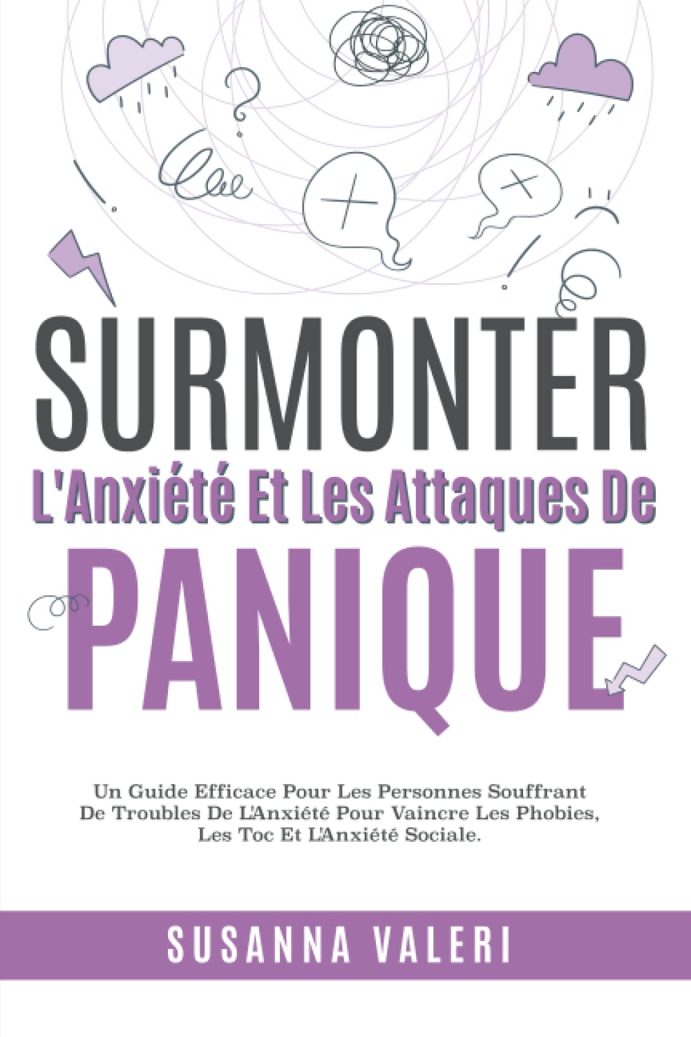 Surmonter L'Anxiété Et Les Attaques De Panique: Un Guide Efficace Pour Les Personnes Souffrant De Troubles De L'Anxiété Pour Vaincre Les Phobies, Les Toc Et L'Anxiété Sociale. Lifestyle