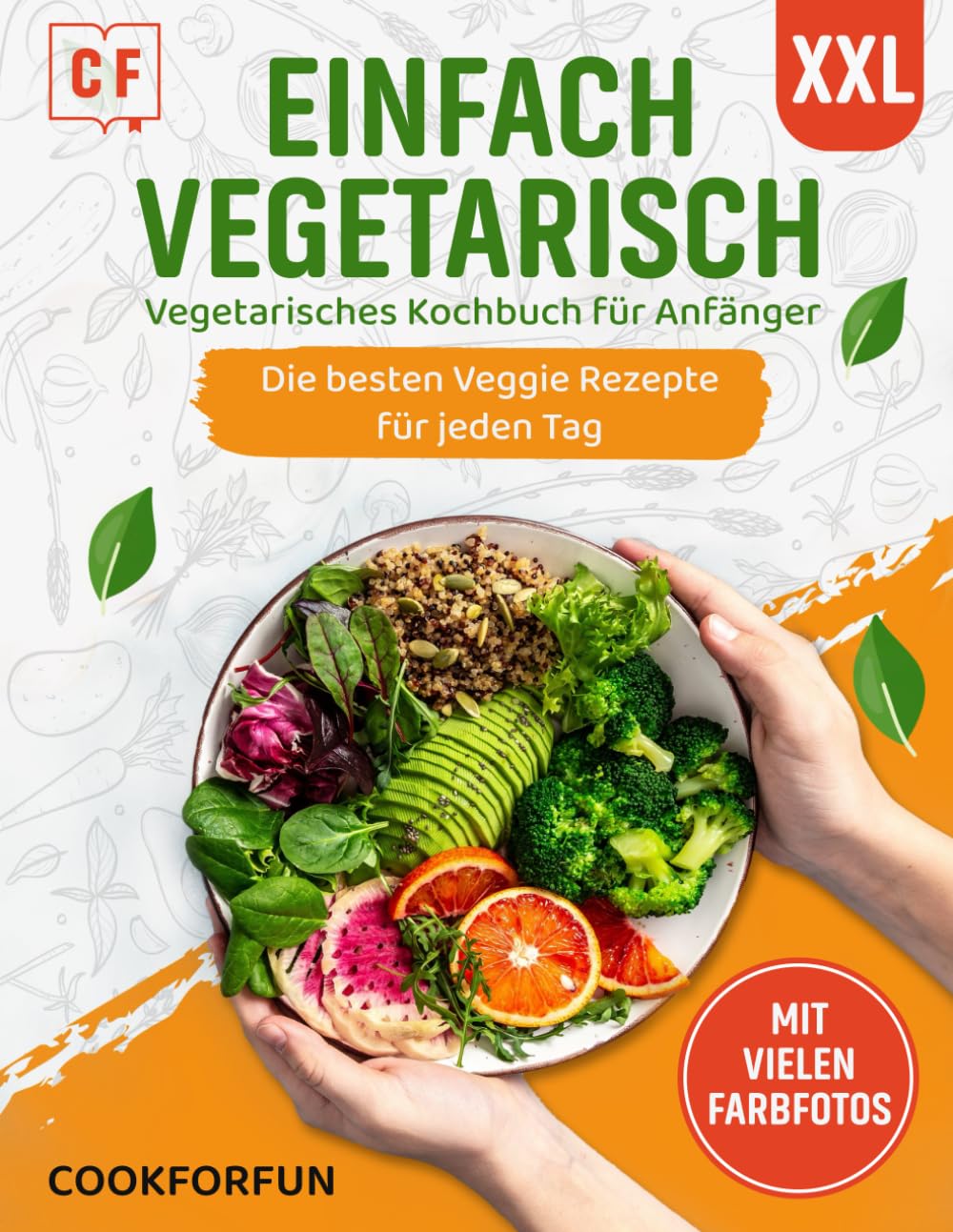 Einfach Vegetarisch: XXL Vegetarisches Kochbuch mit vielen farbigen Bildern - Die besten Veggie Rezepte für jeden Tag | Das Vegetarische Rezeptbuch auch für Anfänger, Studenten und Berufstätige Cooking & Enjoying