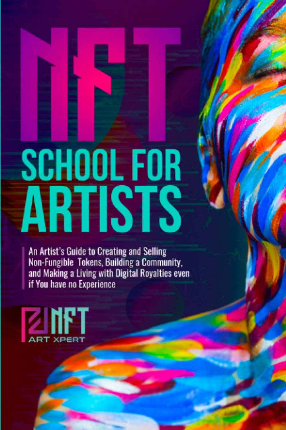 NFT School for Artists: An Artist’s Guide to Creating and Selling Non-Fungible Tokens, Building a Community, and Making a Living with Digital Royalties Even if You Have no Experience Business, Finance & Career