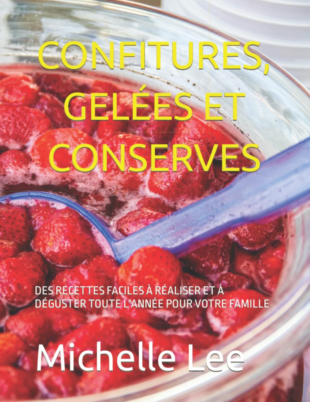 CONFITURES, GELÉES ET CONSERVES: DES RECETTES FACILES À RÉALISER ET À DÉGUSTER TOUTE L'ANNÉE POUR VOTRE FAMILLE book