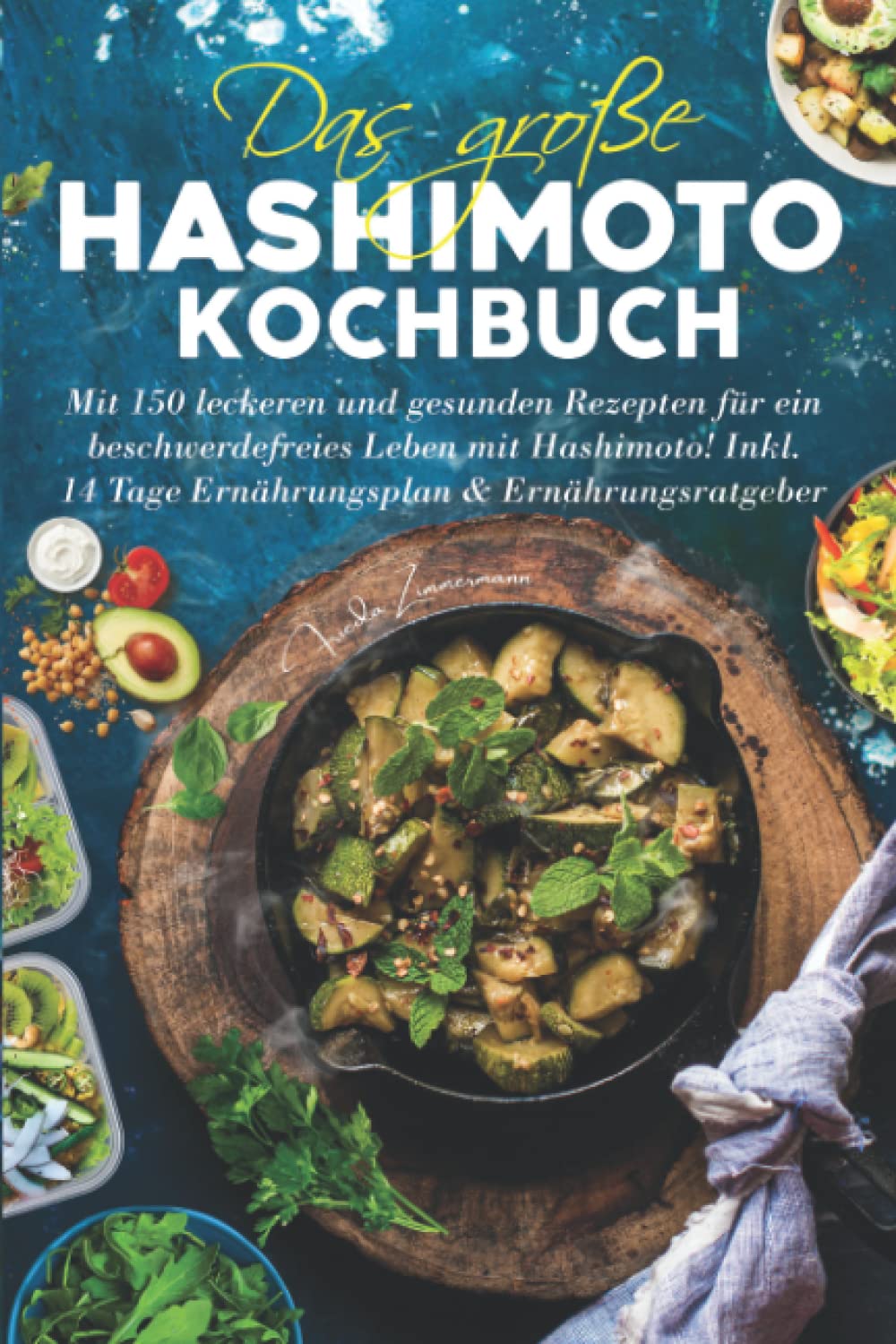 Das große Hashimoto Kochbuch: Mit 150 leckeren & gesunden Rezepten für ein beschwerdefreies Leben mit Hashimoto! Inkl. 14 Tage Ernährungsplan & Ernährungsratgeber. book