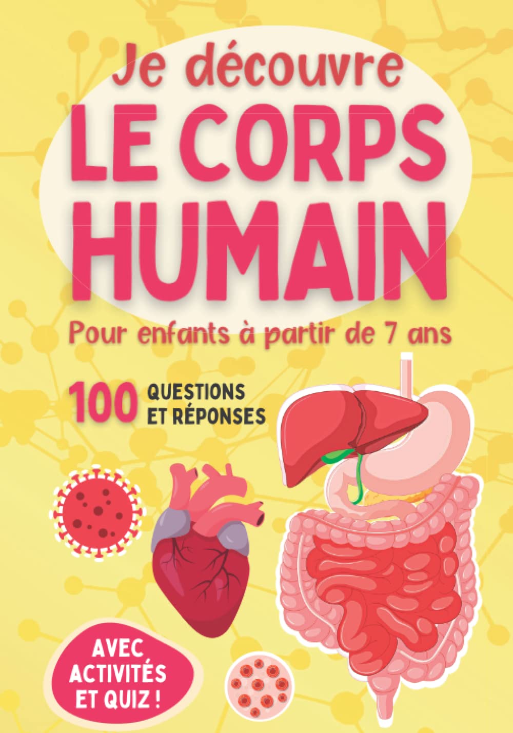 Je découvre le corps humain - Pour enfants à partir de 7 ans: Livre illustré pour tout savoir sur l'anatomie, les organes, les cinq sens, etc - 100 questions avec jeux, activités et Quiz Non-fiction
