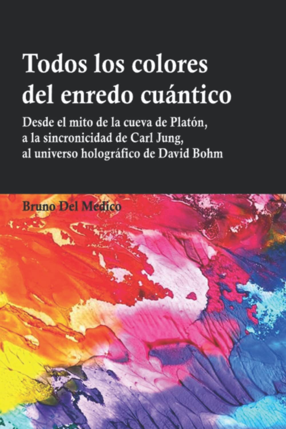 Todos los colores del enredo cuántico: Desde el mito de la cueva de Platón, a la sincronicidad de Carl Jung, al universo holográfico de David Bohm. book