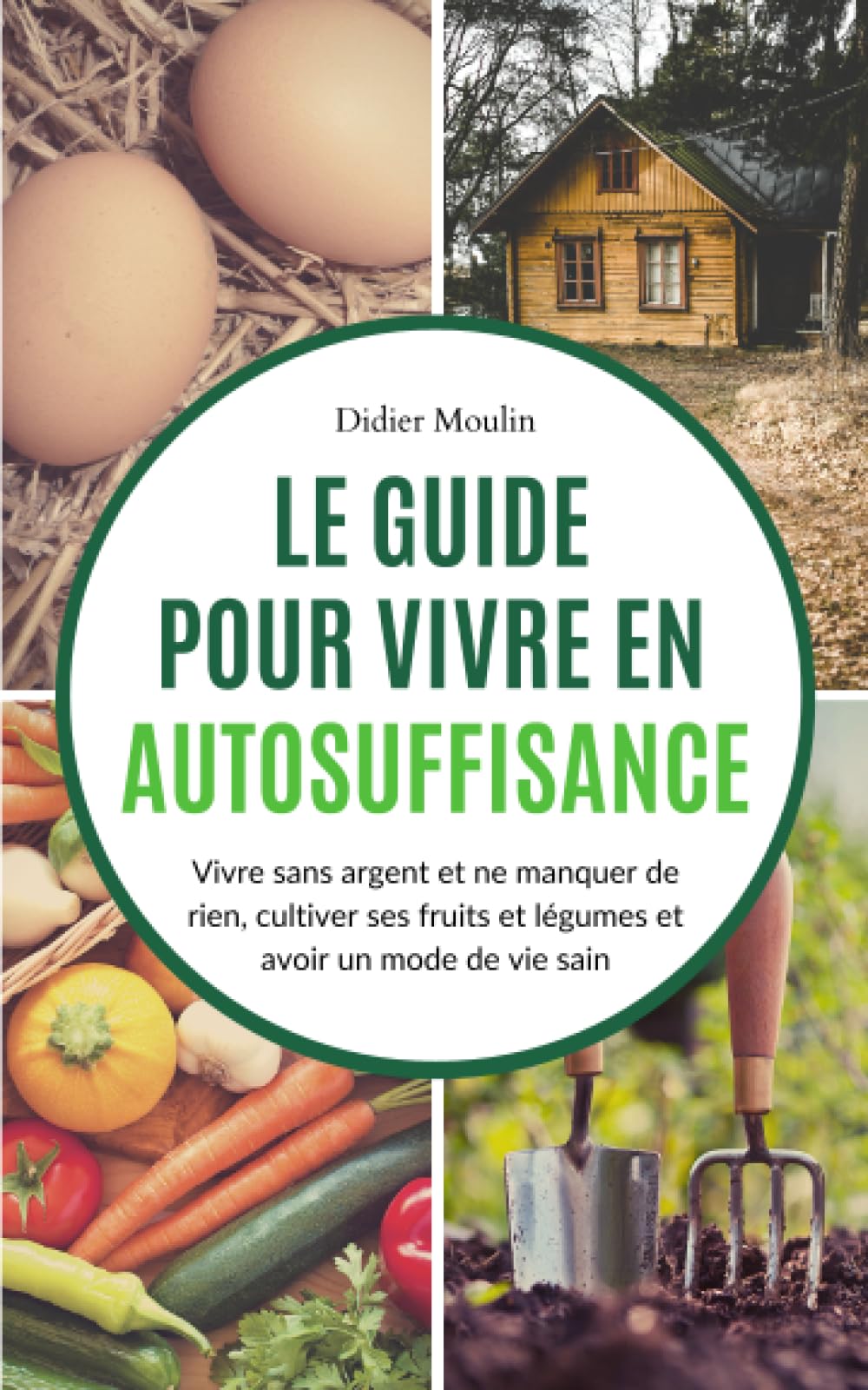 Le guide pour vivre en autosuffisance: Vivre sans argent et ne manquer de rien, cultiver ses fruits et légumes et avoir un mode de vie sain Garden & Plants
