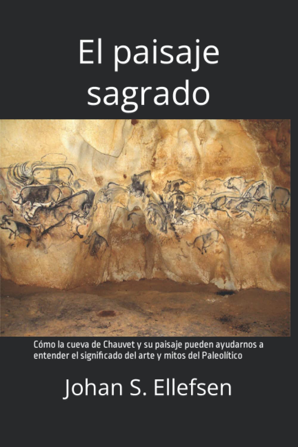 El paisaje sagrado: Cómo la cueva de Chauvet y su paisaje pueden ayudarnos a entender el significado del arte y mitos del Paleolítico book
