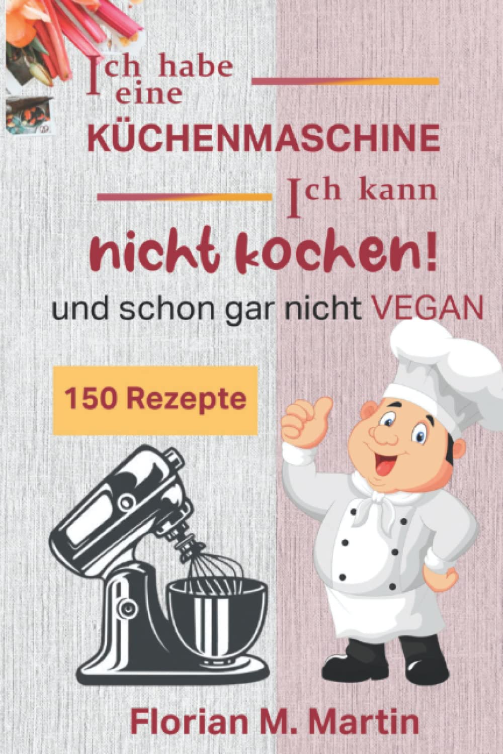 Ich habe eine Küchenmaschine - Ich kann nicht kochen! und schon gar nicht Vegan: 150 leckere Rezepte für die Multifunktions – Küchenmaschine Leisure, Home & Garden