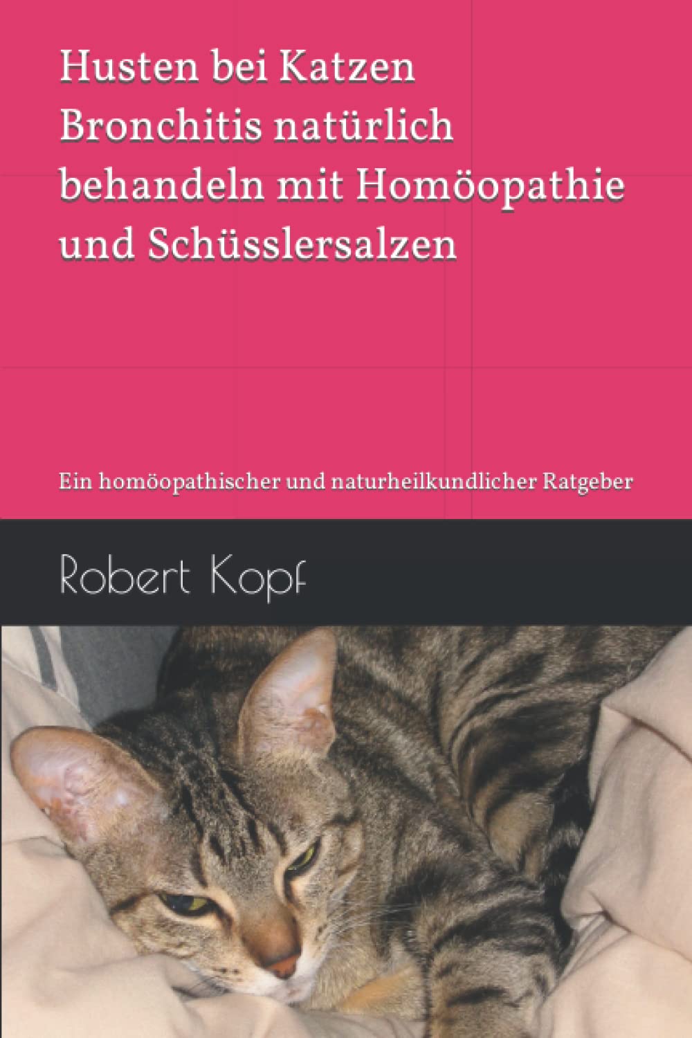 Husten bei Katzen - Bronchitis natürlich behandeln mit Homöopathie und Schüsslersalzen: Ein homöopathischer und naturheilkundlicher Ratgeber Pets