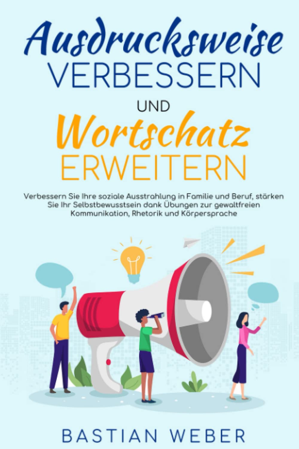 Ausdrucksweise Verbessern und Wortschatz Erweitern: Verbessern Sie Ihre soziale Ausstrahlung in Familie und Beruf, stärken Sie Ihr Selbstbewusstsein durch Kommunikations und Rhetorikübungen. Psychology
