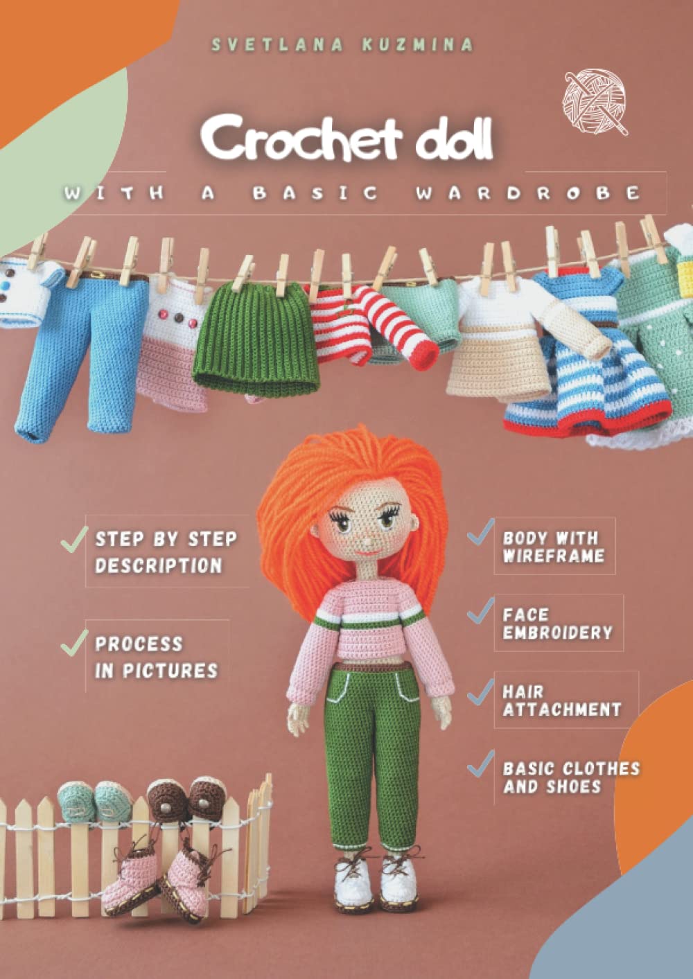 Crochet doll with a basic wardrobe: Step by step instructions to crochet a realistic body with a wireframe inside, embroider a face, attach hair and ... a basic wardrobe, which consists of 10 items Reference Books
