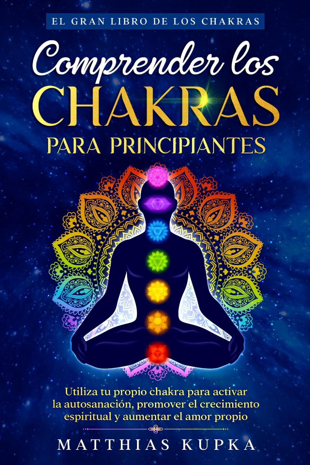 Comprender los chakras para principiantes - El gran libro de los chakras: Utiliza tu propio chakra para activar la autosanación, promover el crecimiento espiritual y aumentar el amor propio book
