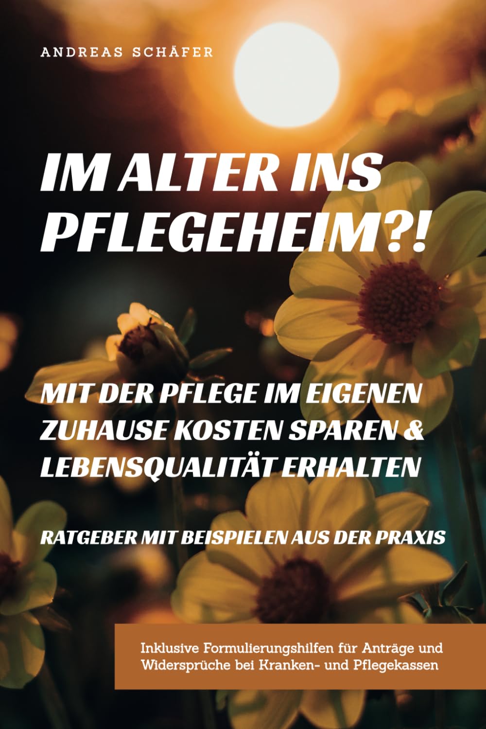 Im Alter ins Pflegeheim?!: Bedarfsorientierte Pflege zuhause spart Kosten und erhält die Freude am Leben Parents & Children