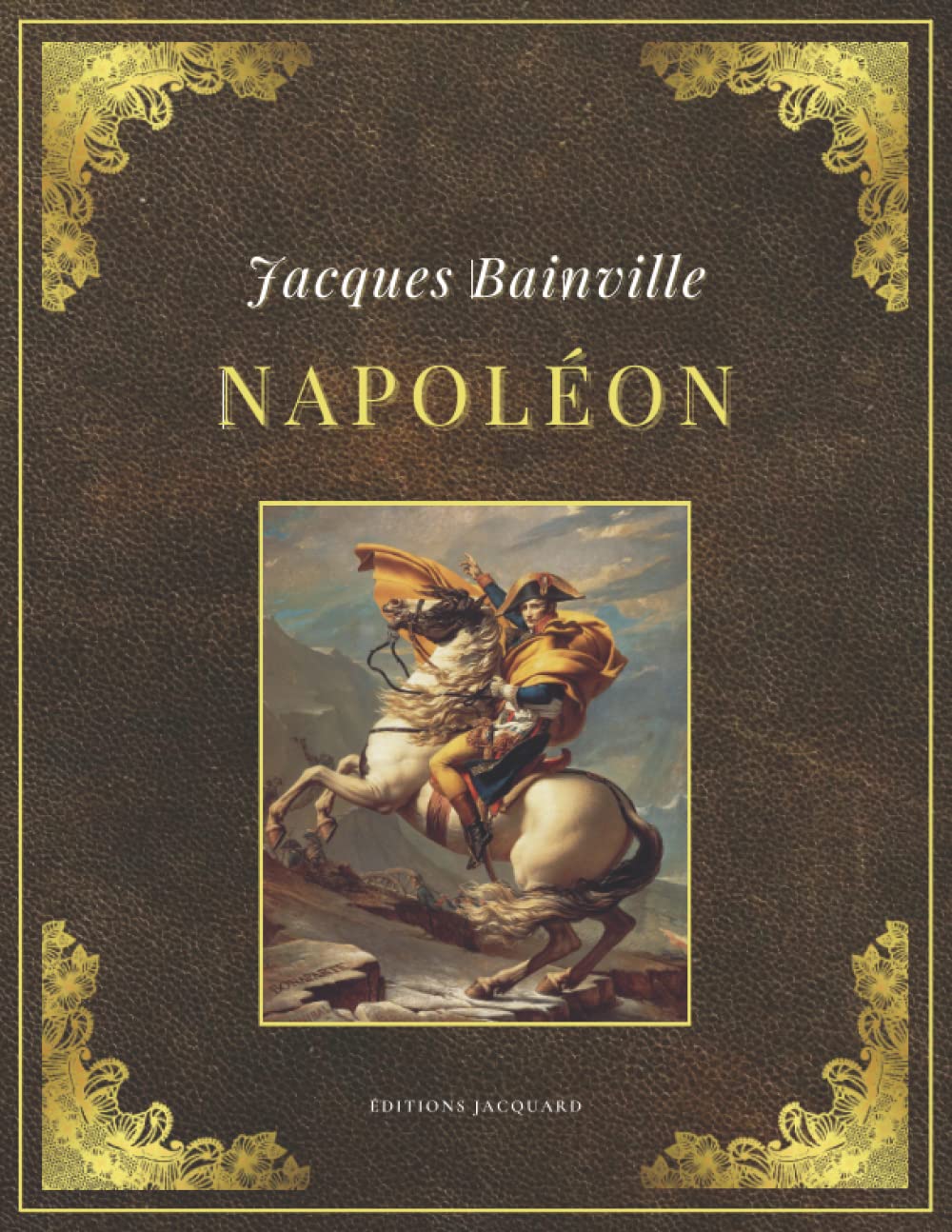 NAPOLÉON | Jacques Bainville: Texte intégral et original (Annoté d'une biographie) Politics & History