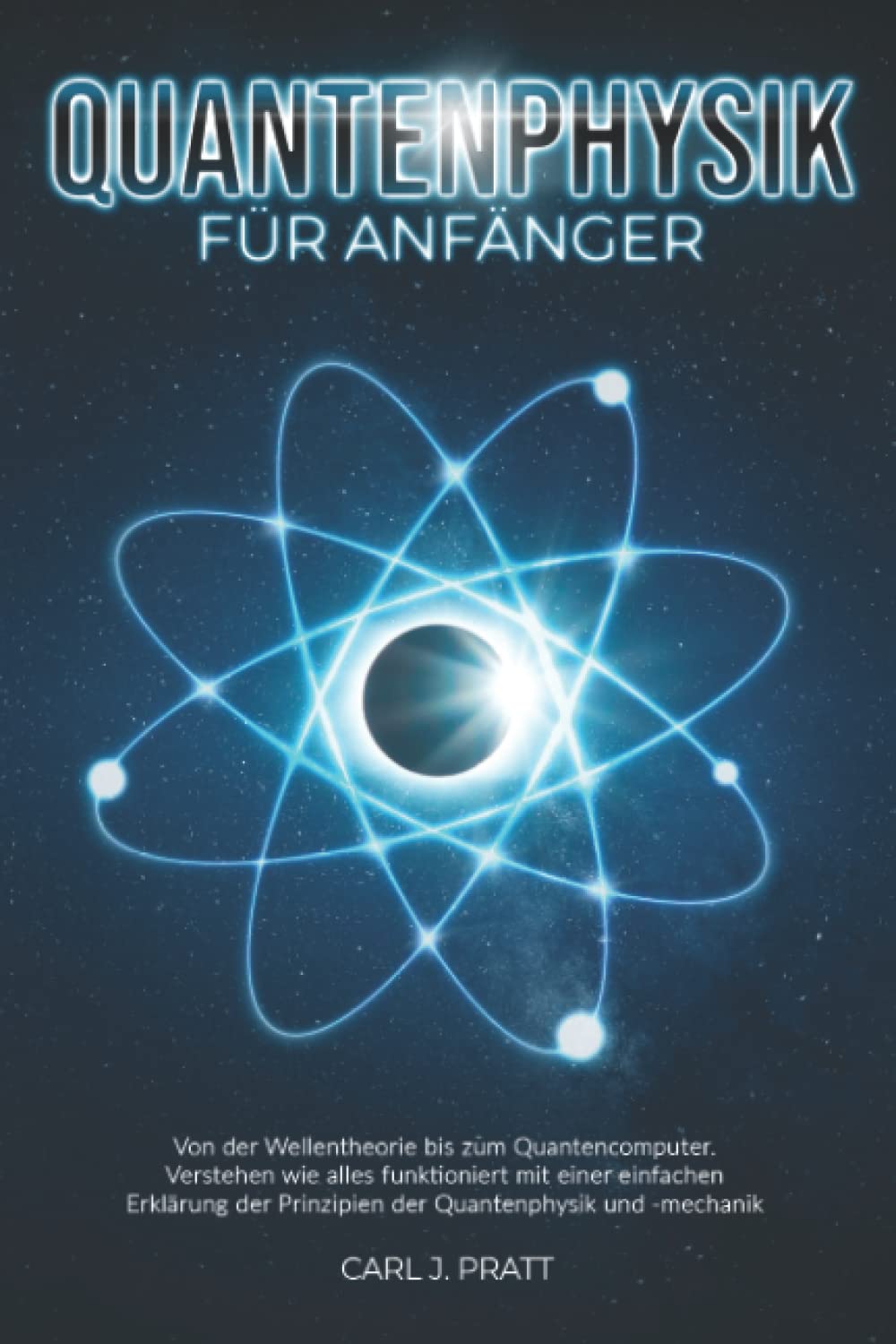 Quantenphysik für Anfänger: Von der Wellentheorie bis zum Quantencomputer. Verstehen wie alles funktioniert mit einer einfachen Erklärung der Prinzipien der Quantenphysik und -mechanik Natural Sciences