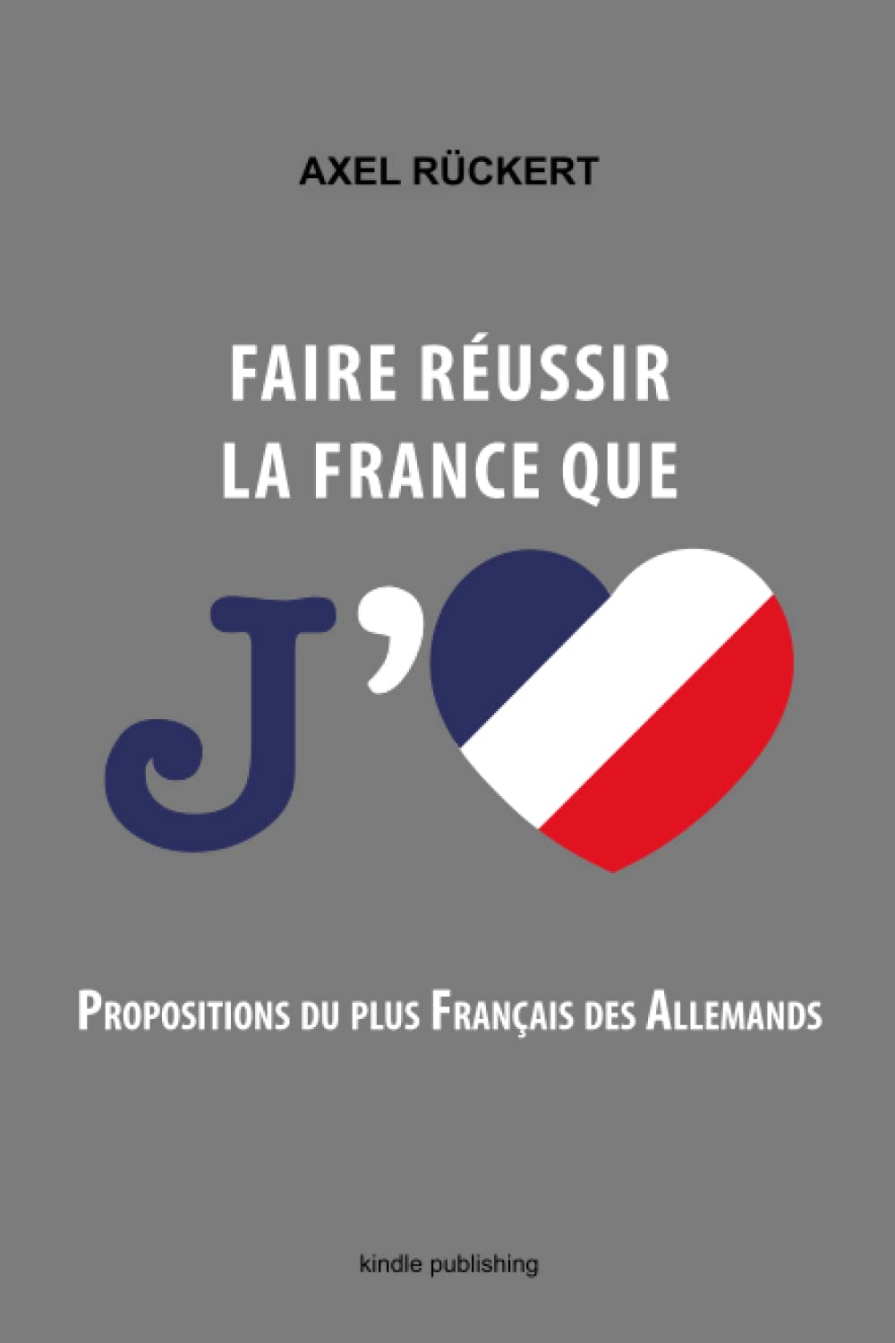 Faire réussir la France que j'aime: propositions du plus Français des Allemands Non-fiction books