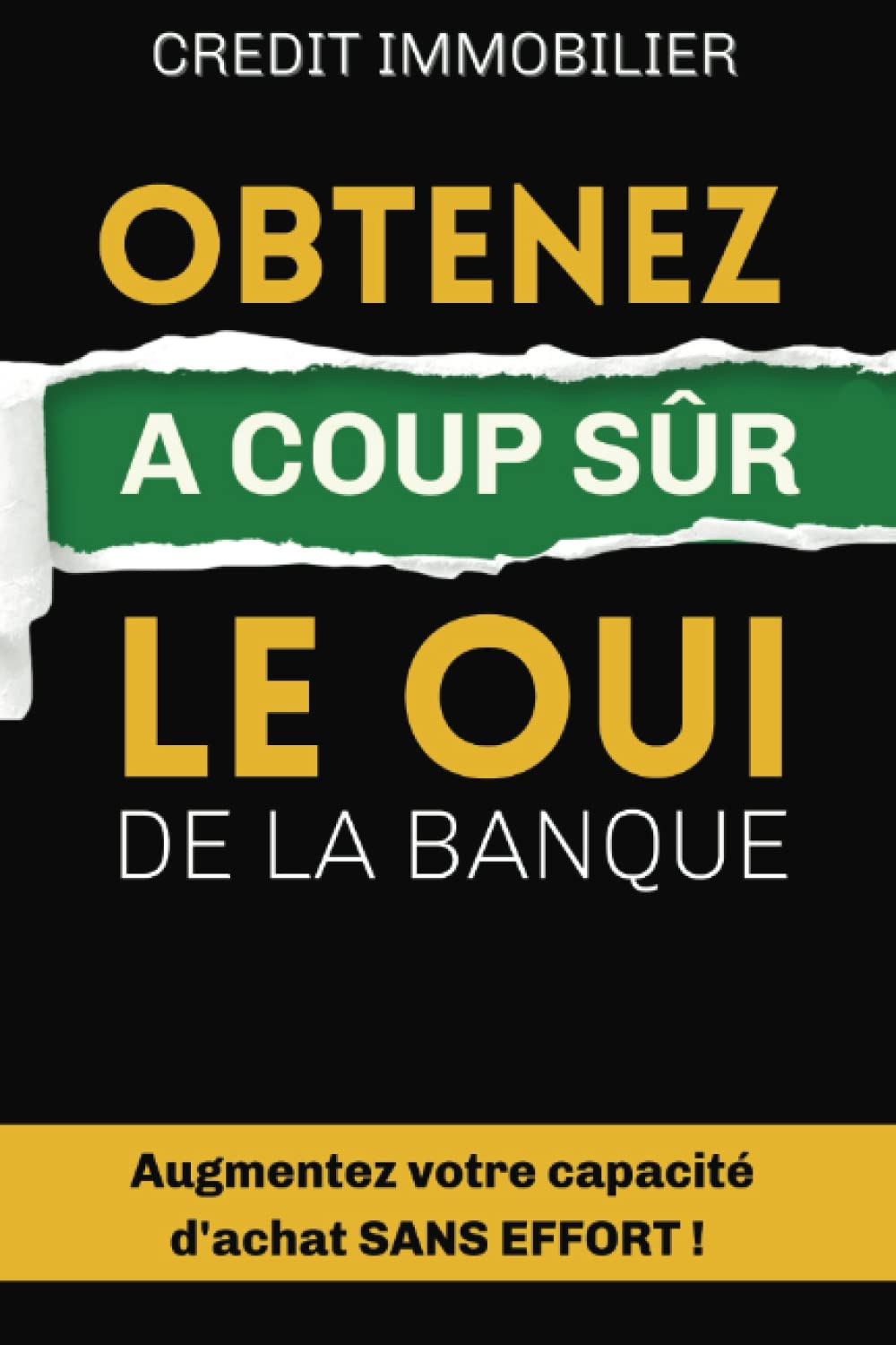 Crédit immobilier : Obtenez à coup sûr le oui de le banque en économisant des milliers d'euros: Comment obtenir à tous les coups votre prêt immobilier ... et les courtiers ne vous partageront jamais book