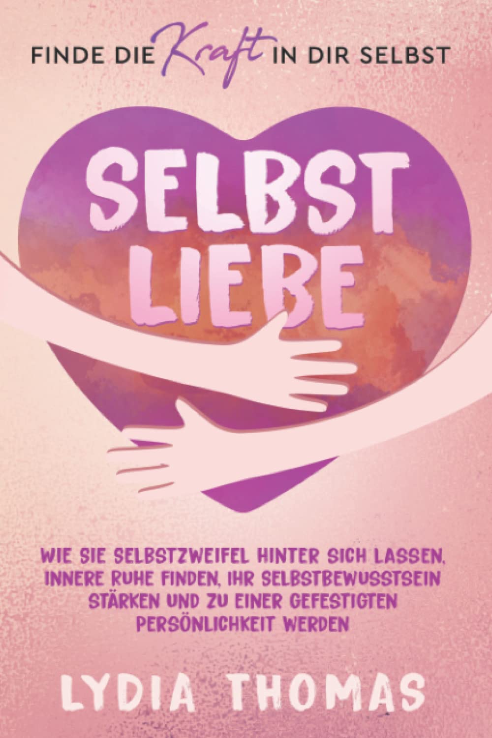 SELBSTLIEBE - Finde die Kraft in dir selbst: Wie Sie Selbstzweifel hinter sich lassen, innere Ruhe finden, Ihr Selbstbewusstsein stärken und zu einer gefestigten Persönlichkeit werden Health, Nutrition & Fitness