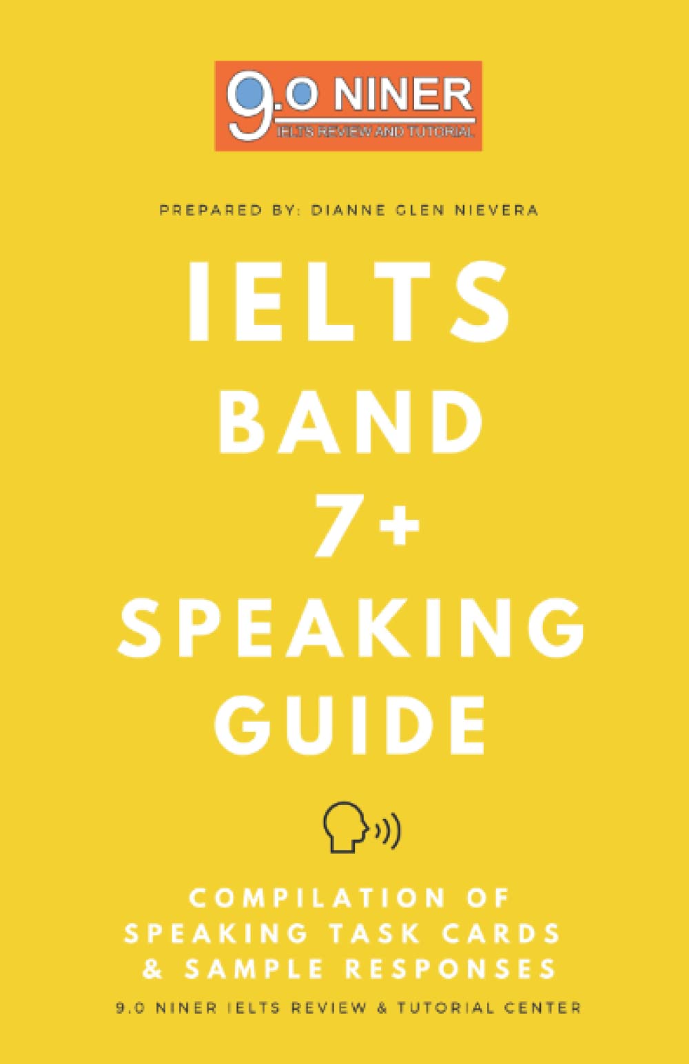 9.0 Niner IELTS Band 7+ Speaking Guide: Compilation of Speaking Task Cards & Sample Responses Study Guides