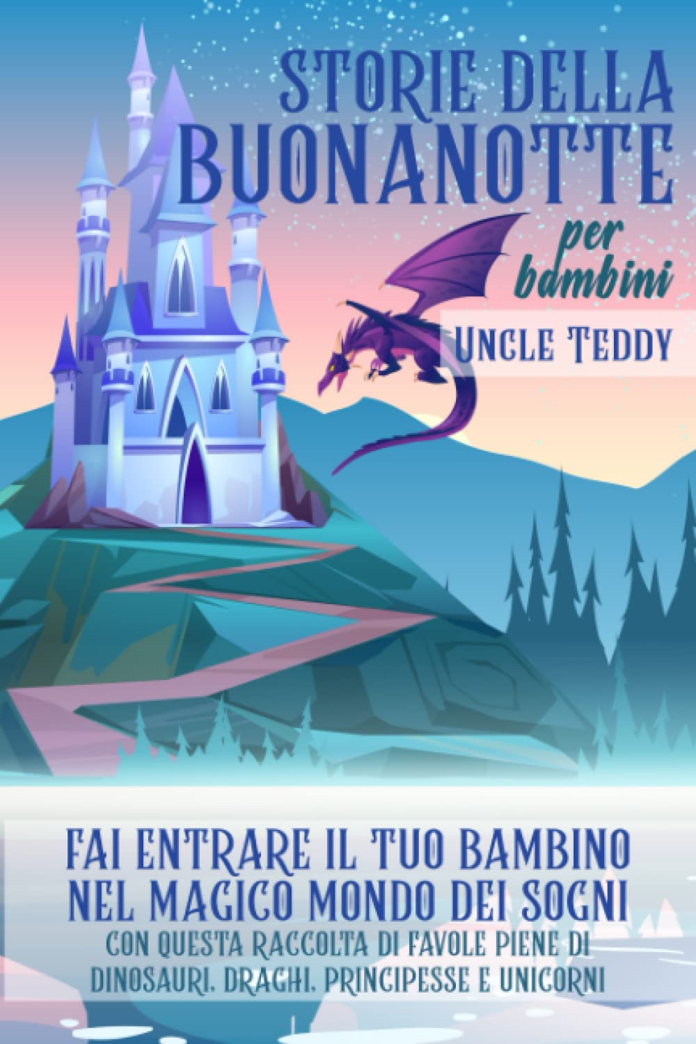 Storie della Buonanotte per Bambini: Fai entrare il tuo bambino nel magico mondo dei sogni con questa raccolta di favole piene di dinosauri, draghi, principesse e unicorni book