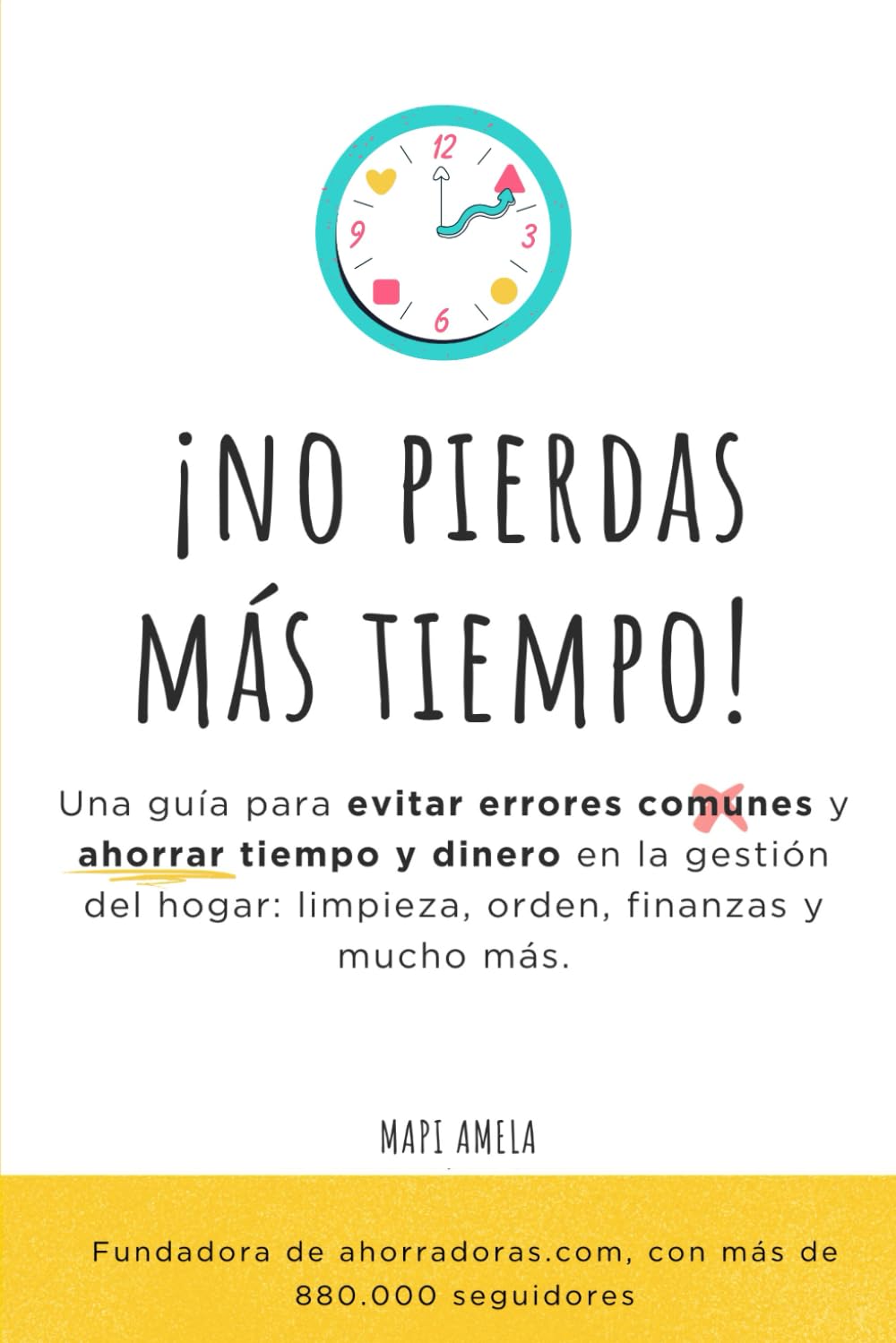 ¡NO PIERDAS MÁS TIEMPO!: Una guía para evitar errores comunes y ahorrar tiempo y dinero en la gestión del hogar: limpieza, orden, finanzas y mucho más. Hobbies & Crafts