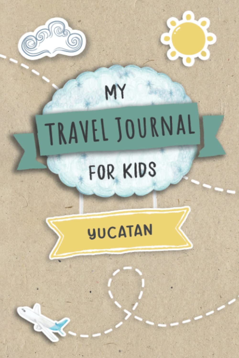 Travel Journal For Kids Yucatan: Travel Adventure Diary For Children for the next Holiday Road Trip, Traveling Activity Log Book For Boys and Girls for Writing, Sketching, Doodle and Gratitude Prompt Books