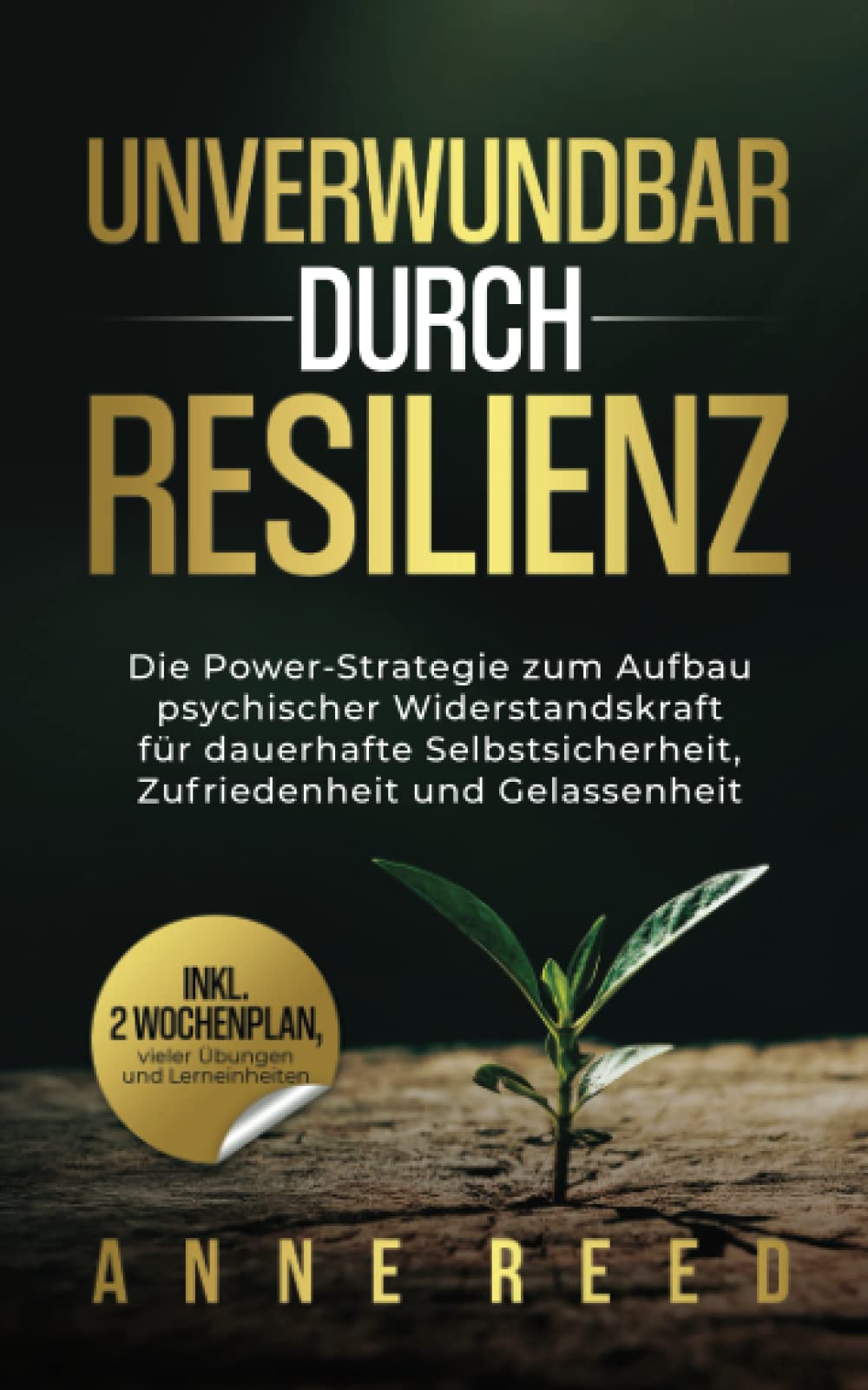 Unverwundbar durch Resilienz: Die Power-Strategie zum Aufbau psychischer Widerstandskraft für dauerhafte Selbstsicherheit, Zufriedenheit und Gelassenheit Philosophy