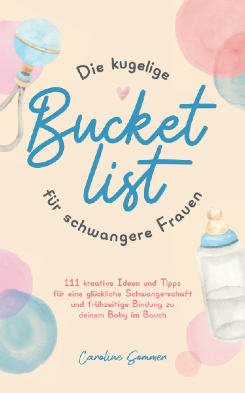 Die kugelige Bucketlist für schwangere Frauen: 111 kreative Ideen und Tipps für eine glückliche Schwangerschaft und frühzeitige Bindung zu deinem Baby im Bauch Parents & Children