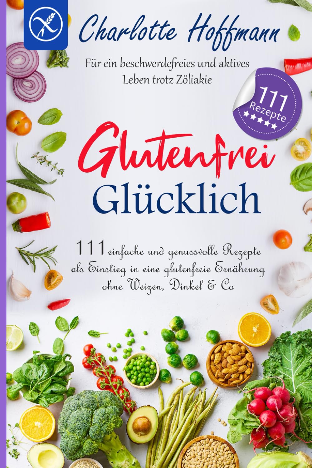 Glutenfrei glücklich: 111 einfache und genussvolle Rezepte als Einstieg in eine glutenfreie Ernährung ohne Weizen, Dinkel & Co. Für ein beschwerdefreies und aktives Leben trotz Zöliakie Leisure, Home & Garden