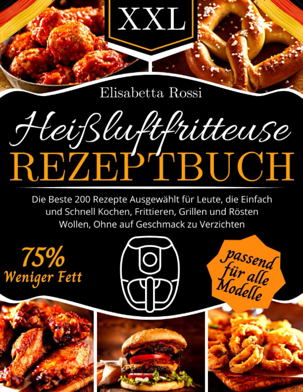 Heißluftfritteuse Rezeptbuch XXL: Die Beste 200 Rezepte, Ausgewählt für Leute, die Einfach und Schnell Kochen, Frittieren, Grillen und Rösten Wollen, Ohne auf Geschmack zu Verzichten Cooking & Enjoying