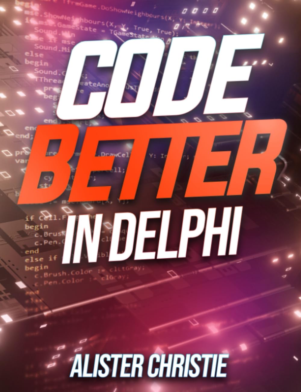 Code Better in Delphi: The practice of writing maintainable, reliable, and scalable code in Delphi. Computer Science Books