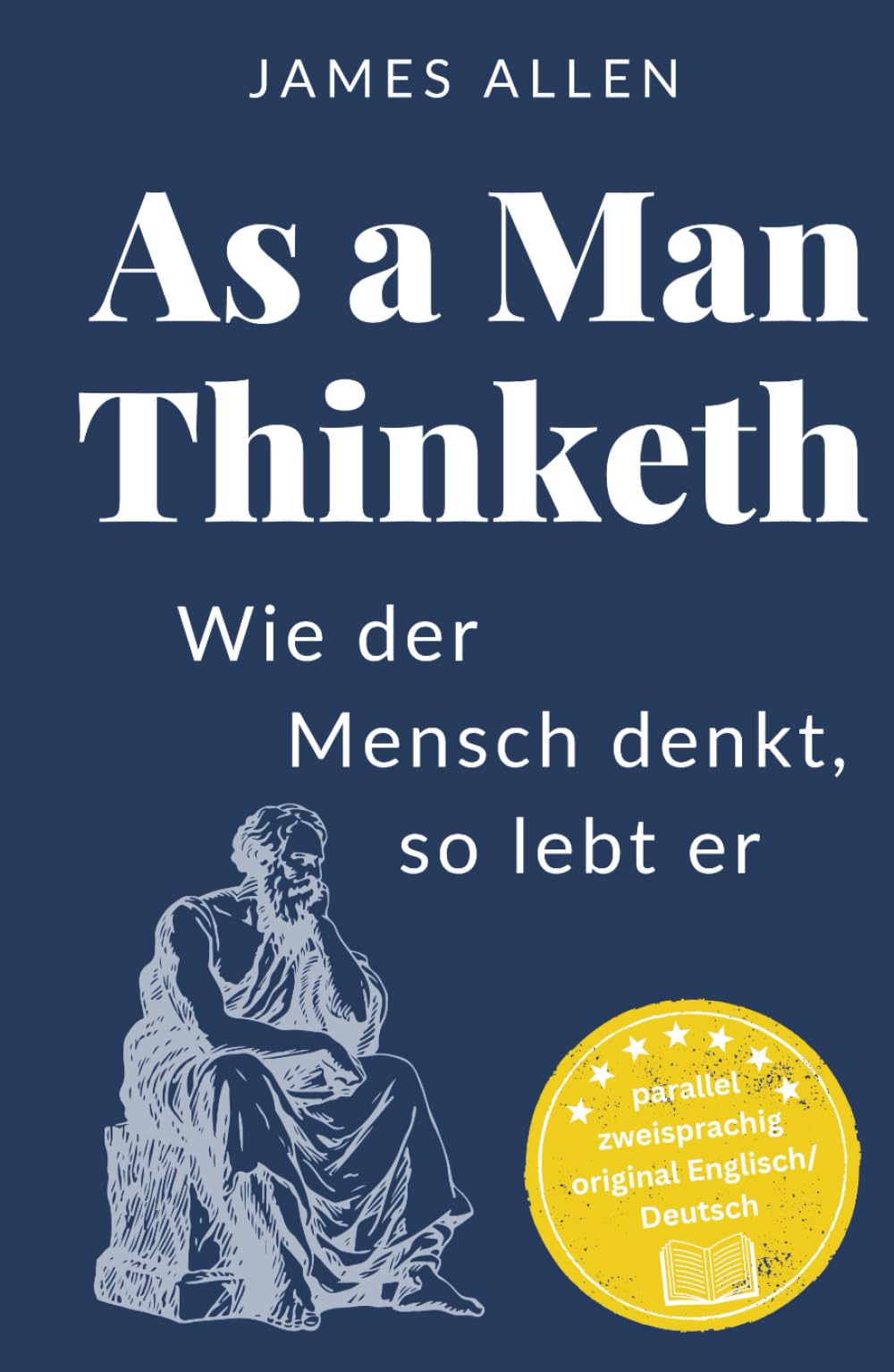 As a Man Thinketh. Wie Der Mensch Denkt, So Lebt Er: DER Selbsthilfe-Klassiker als zweisprachiges Buch, auch zum Englisch lernen (original Englisch - Deutsch) Classics