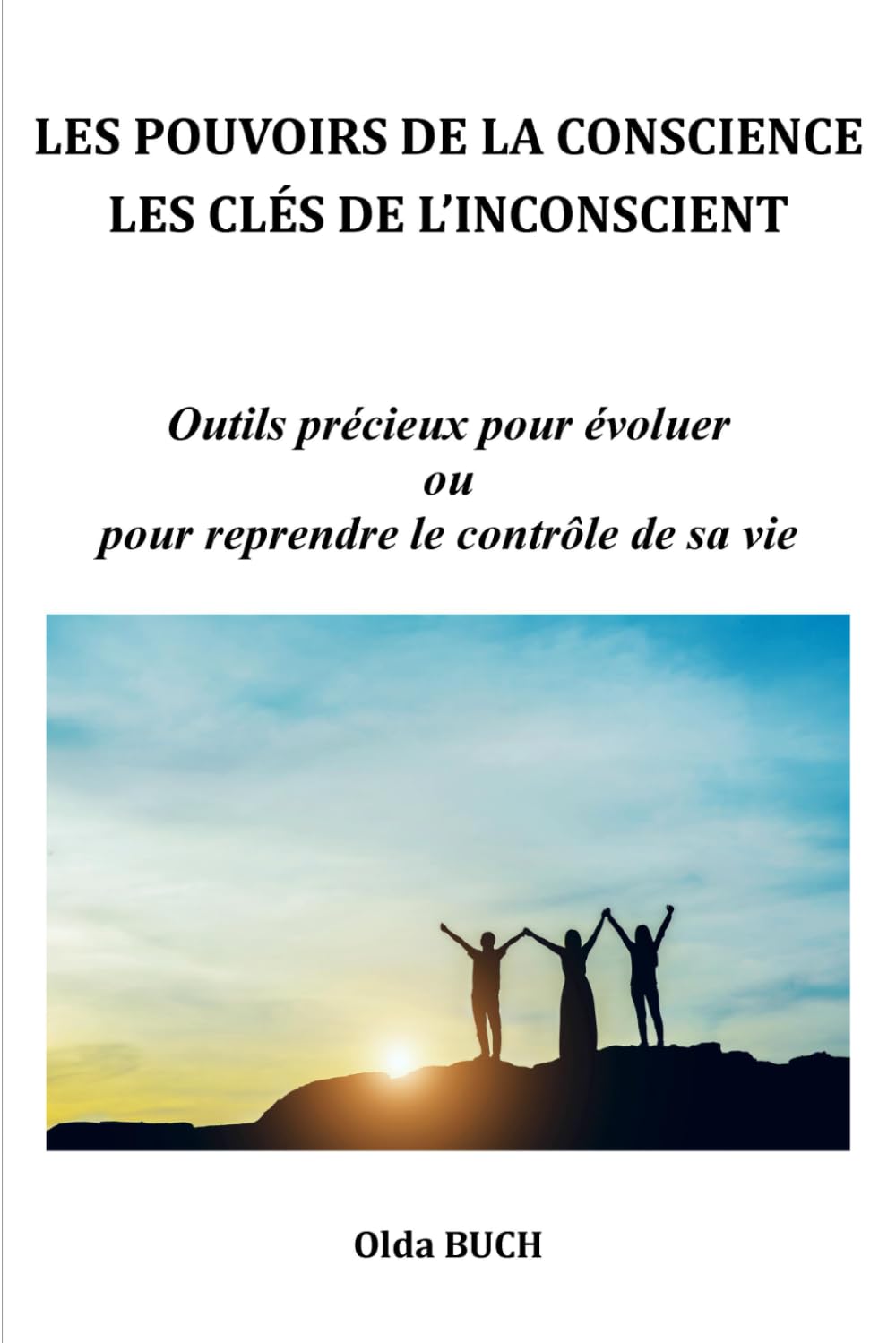 LES POUVOIRS DE LA CONSCIENCE LES CLÉS DE L’INCONSCIENT: Outils précieux pour évoluer ou pour reprendre le contrôle de sa vie Psychology