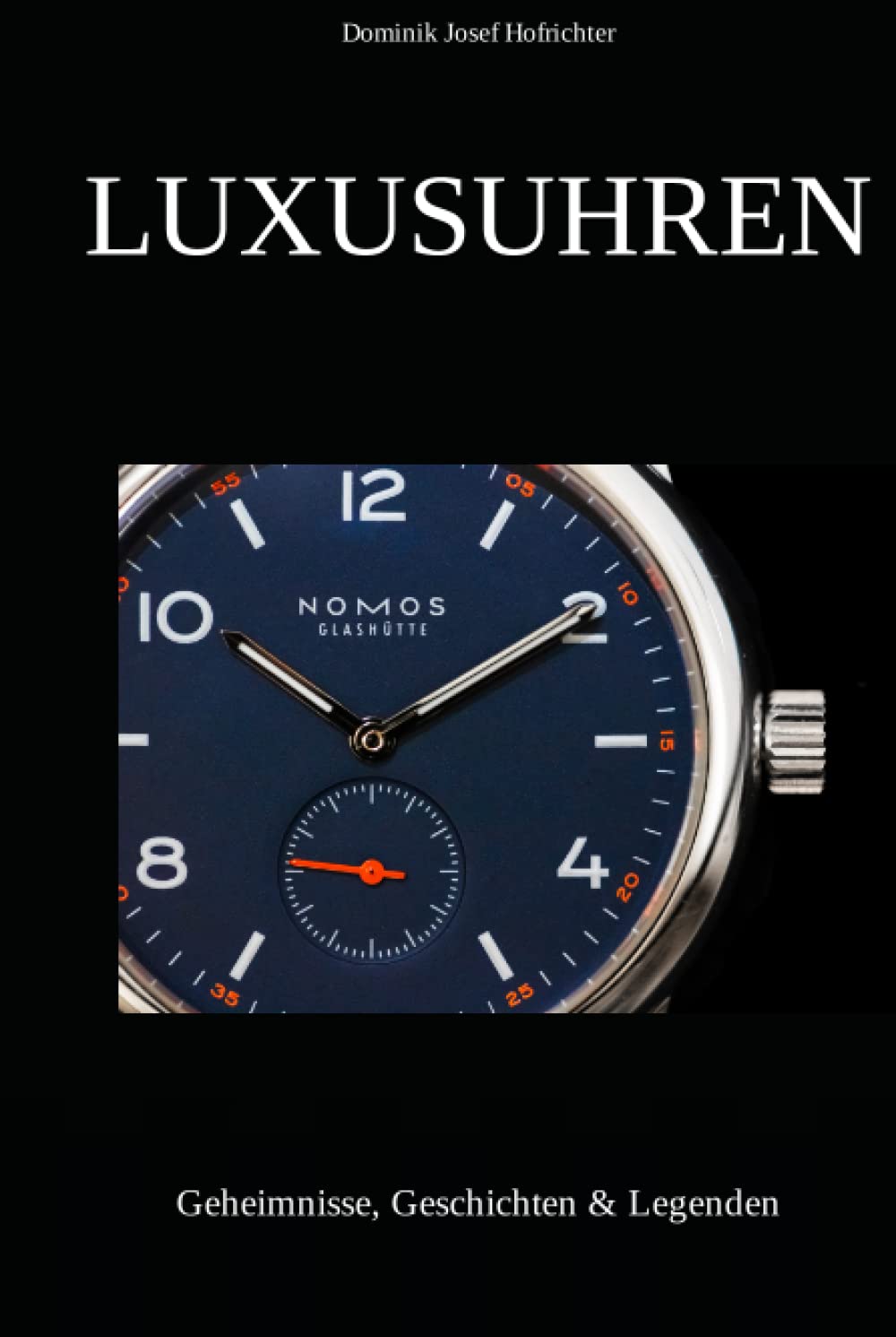 Luxusuhren: Geheimnisse, Geschichten & Legenden: Spannende Erkenntnisse aus der Uhrenwelt Books