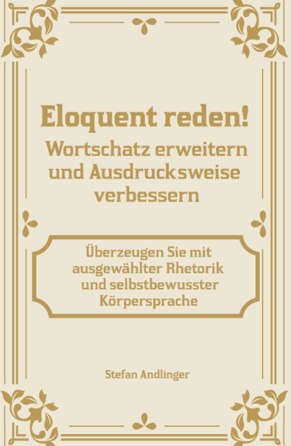 Eloquent reden! Wortschatz erweitern und Ausdrucksweise verbessern: Überzeugen Sie mit ausgewählter Rhetorik und selbstbewusster Körpersprache Business, Finance & Career