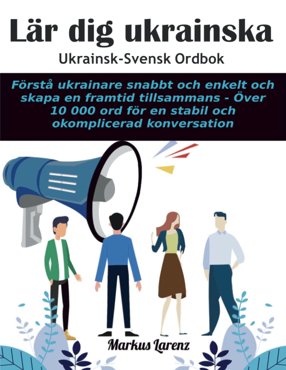 Lär dig ukrainska - ukrainsk svensk ordbok: Förstå ukrainare snabbt och enkelt och skapa en framtid tillsammans - Över 10.000 ord för en stabil och okomplicerad konversation Foreign Languages ​​& Dictionaries