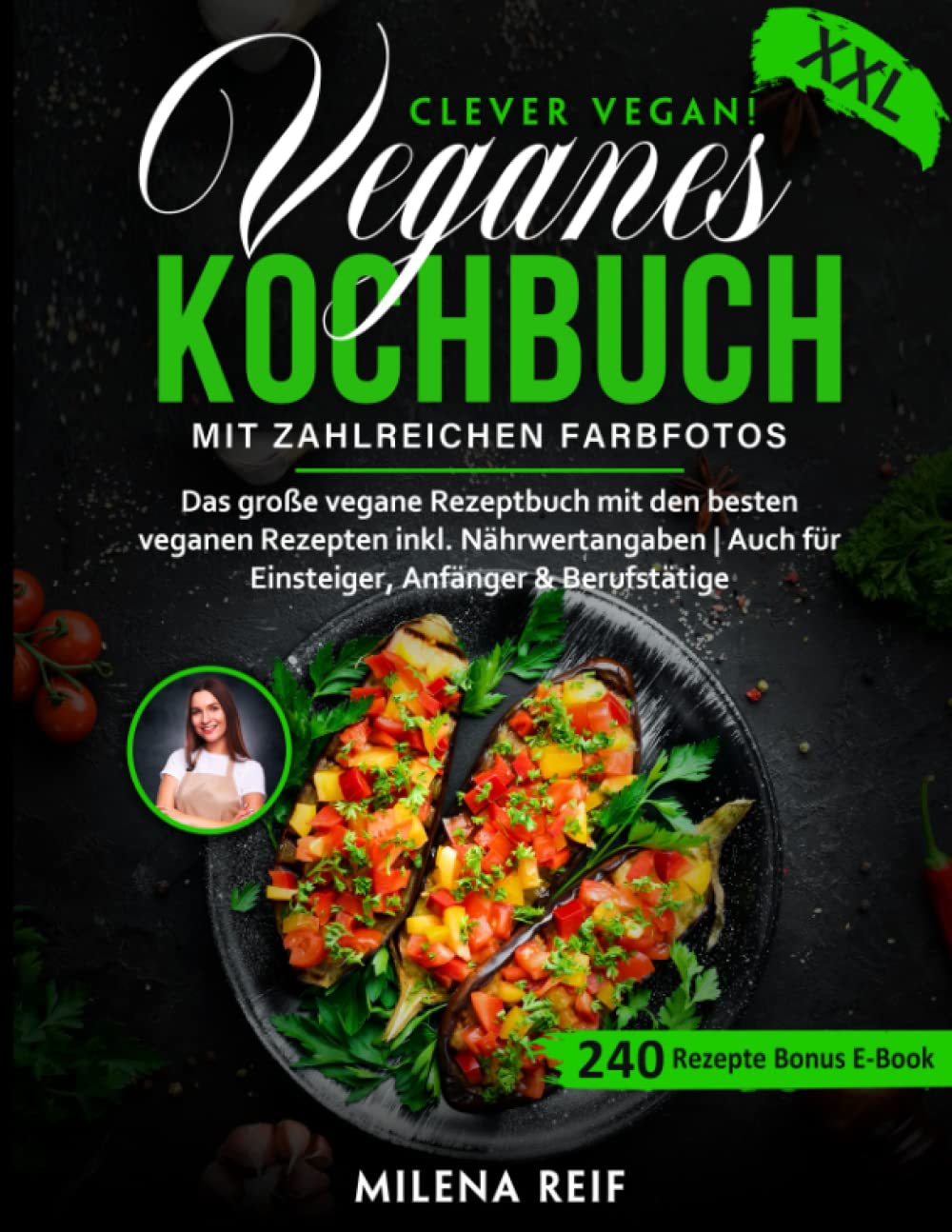 Clever Vegan! Veganes Kochbuch XXL mit zahlreichen Farbfotos -Das große vegane Rezeptbuch mit den leckersten Gerichten inkl. Nährwertangaben auch für Einsteiger, Anfänger & Berufstätige + BONUS E-Book Cooking & Enjoying