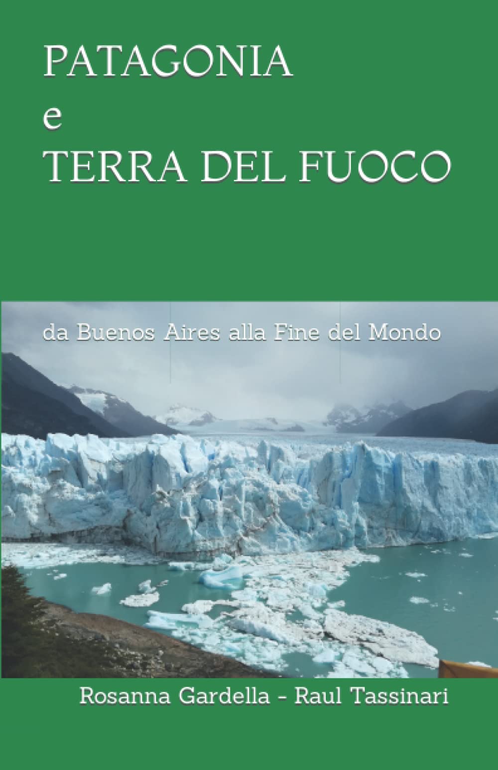 PATAGONIA e TERRA DEL FUOCO: da Buenos Aires alla Fine del Mondo book