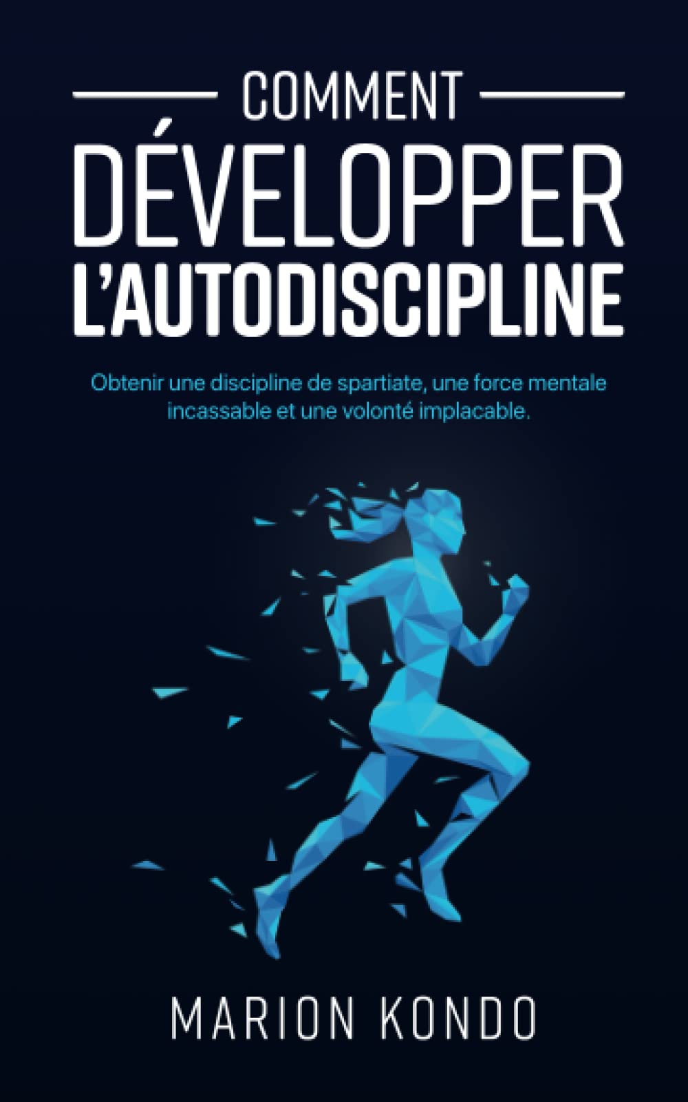 Comment développer l’autodiscipline: Obtenir une discipline de spartiate, une force mentale incassable et une volonté implacable book