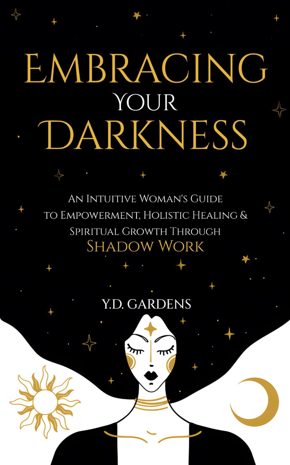 Embracing Your Darkness: An Intuitive Woman's Guide to Empowerment, Holistic Healing & Spiritual Growth Through Shadow Work book