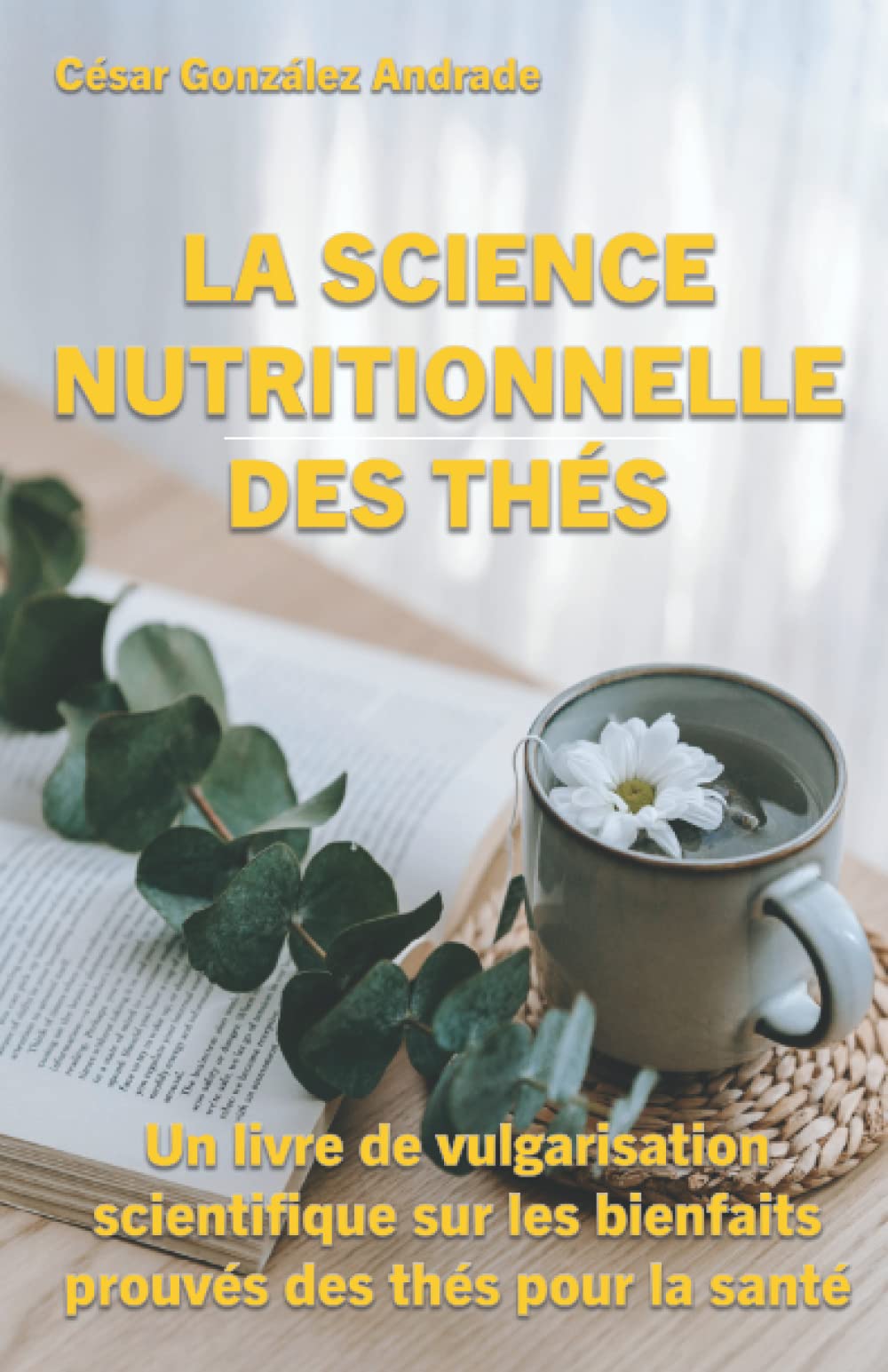LA SCIENCE NUTRITIONNELLE DES THÉS: Un livre de vulgarisation scientifique sur les bienfaits prouvés des thés pour la santé (Livres sur la nutrition et la santé en Français, Band 1) Health, Nutrition & Fitness