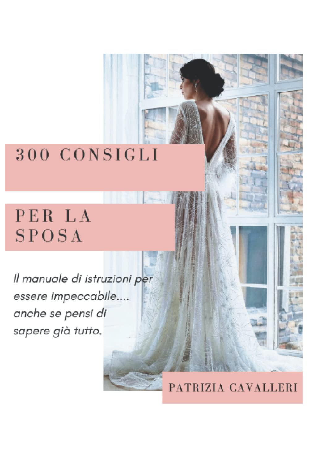 300 consigli per la sposa: Il manuale di istruzioni per essere impeccabile... anche se pensi di sapere già tutto. book