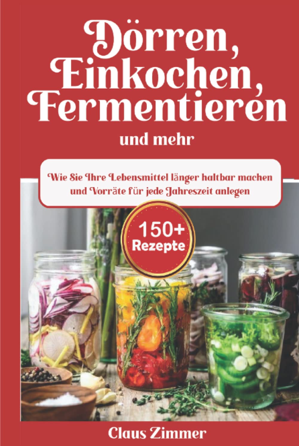 Dörren, Einkochen, Fermentieren und mehr: Wie Sie Ihre Lebensmittel länger haltbar machen und Vorräte für jede Jahreszeit anlegen Garden & Plants