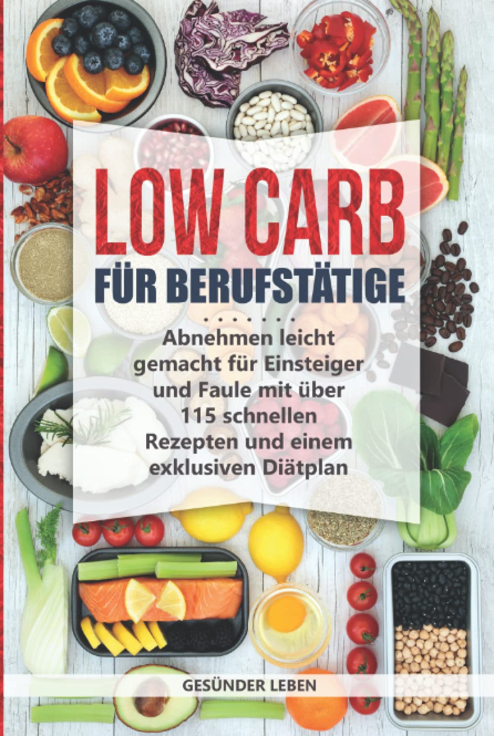 Low Carb für Berufstätige: Abnehmen leicht gemacht für Einsteiger und Faule mit über 115 schnellen Rezepten und einem exklusiven Diätplan (Schnell abnehmen durch gesunde Ernährung, Band 1) Health, Nutrition & Fitness