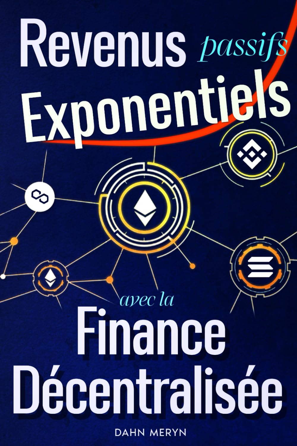 Revenus Passifs Exponentiels avec la Finance Décentralisée: Profitez des opportunités uniques d'un secteur encore sous exploité Business, Finance & Career